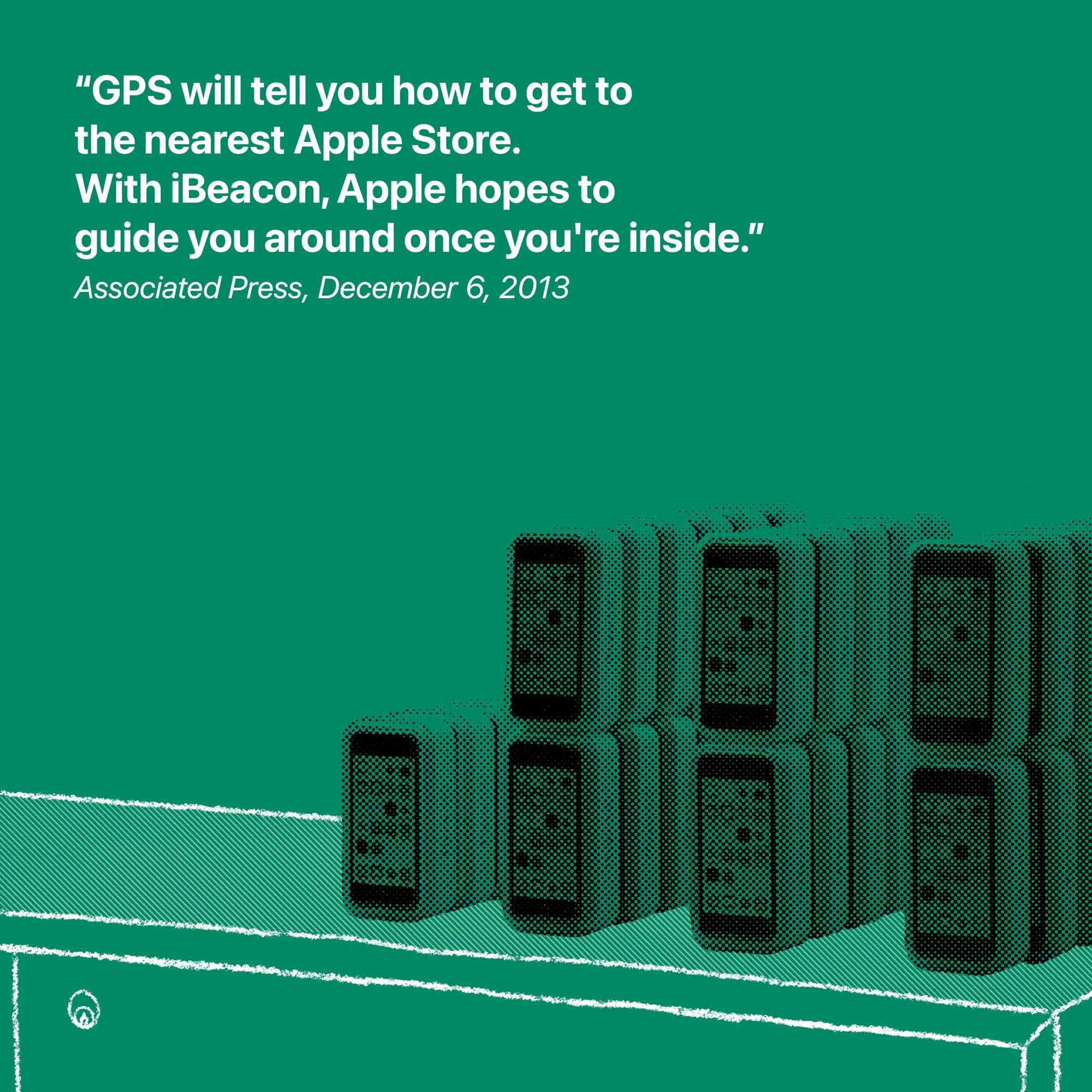 "GPS подскажет, как добраться до ближайшего Apple Store.  С iBeacon Apple надеется помочь вам, когда вы окажетесь внутри." Associated Press, 6 декабря 2013 г.