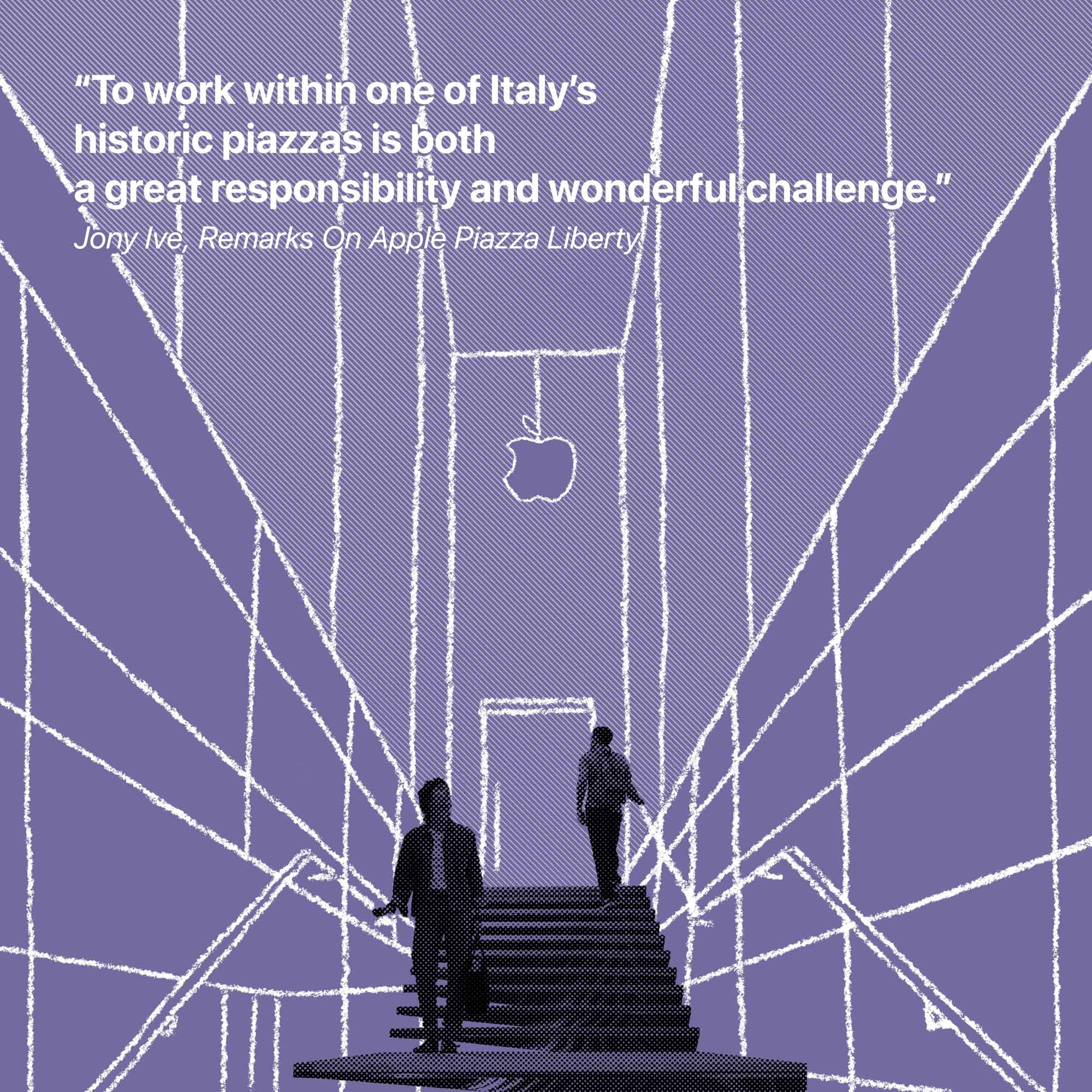"Работать на одной из исторических площадей Италии - это одновременно большая ответственность и прекрасный вызов." Джони Айв, Замечания об Apple Piazza Liberty