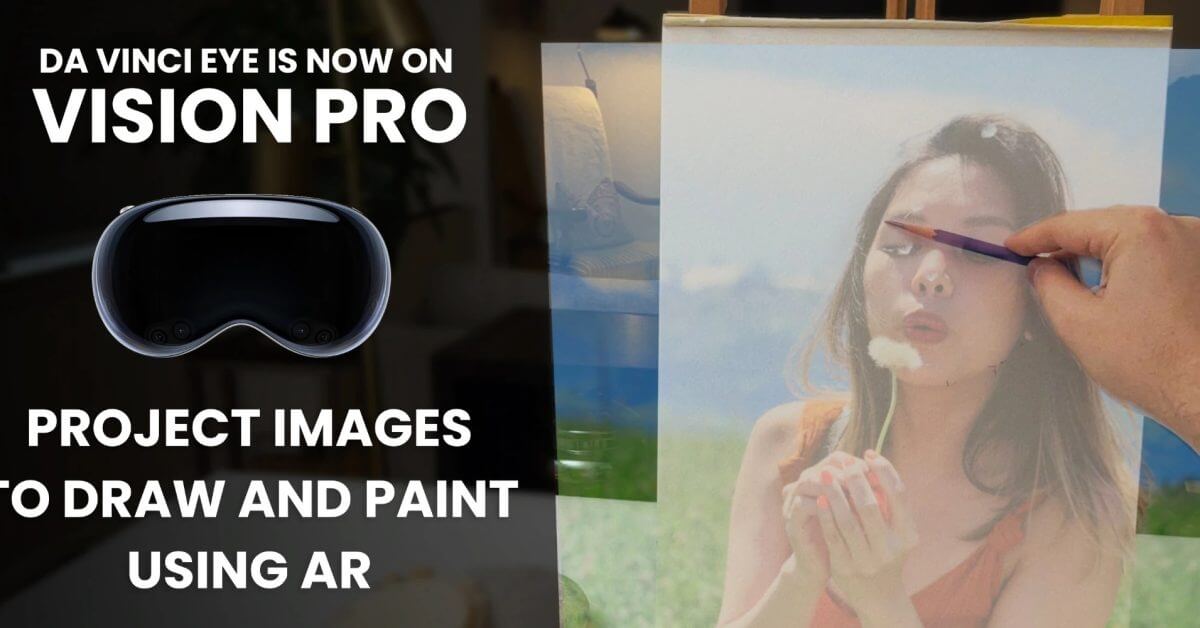Da Vinci Eye для Apple Vision Pro проецирует прозрачное изображение на любой холст для вдохновения
